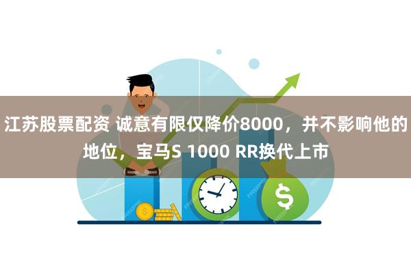 江苏股票配资 诚意有限仅降价8000，并不影响他的地位，宝马S 1000 RR换代上市