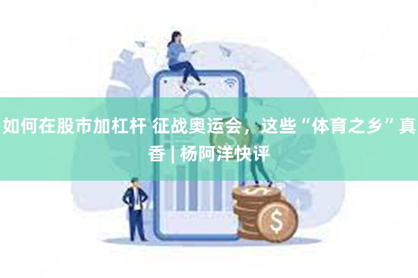 如何在股市加杠杆 征战奥运会，这些“体育之乡”真香 | 杨阿洋快评