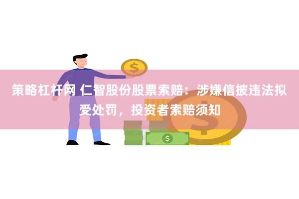 策略杠杆网 仁智股份股票索赔：涉嫌信披违法拟受处罚，投资者索赔须知